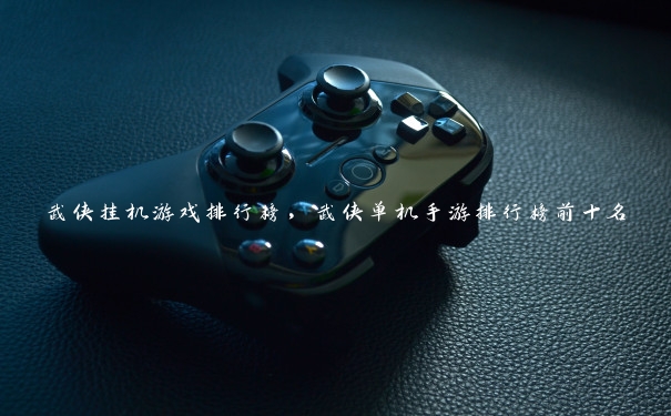武侠挂机游戏排行榜,武侠单机手游排行榜前十名 武侠挂机游戏排行榜,武侠单机手游排行榜前十名