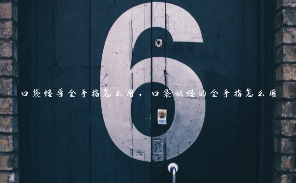 口袋怪兽金手指怎么用,口袋妖怪的金手指怎么用 口袋怪兽金手指怎么用,口袋妖怪的金手指怎么用